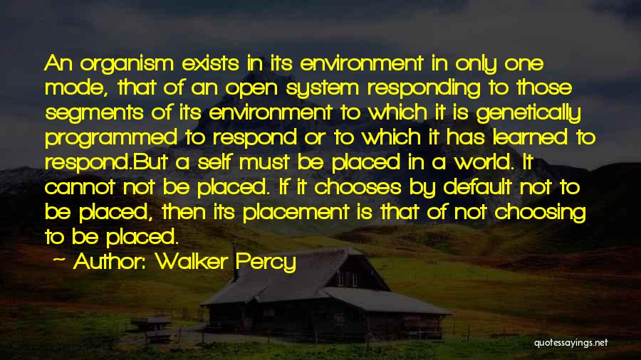 Walker Percy Quotes: An Organism Exists In Its Environment In Only One Mode, That Of An Open System Responding To Those Segments Of