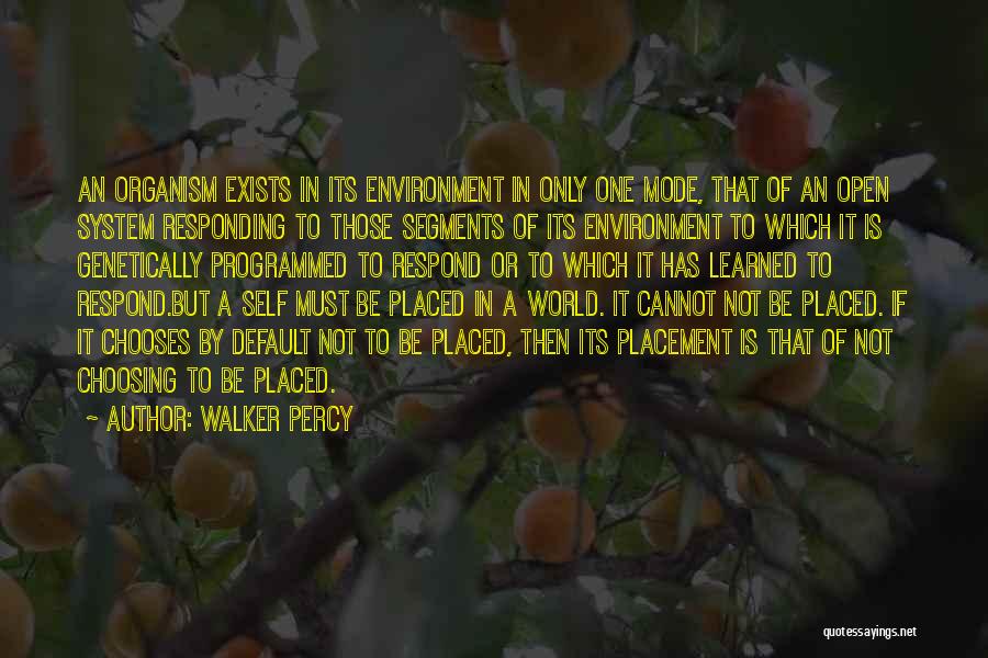 Walker Percy Quotes: An Organism Exists In Its Environment In Only One Mode, That Of An Open System Responding To Those Segments Of