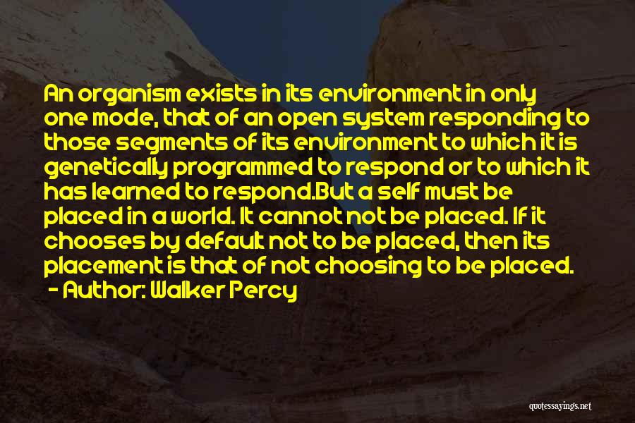 Walker Percy Quotes: An Organism Exists In Its Environment In Only One Mode, That Of An Open System Responding To Those Segments Of