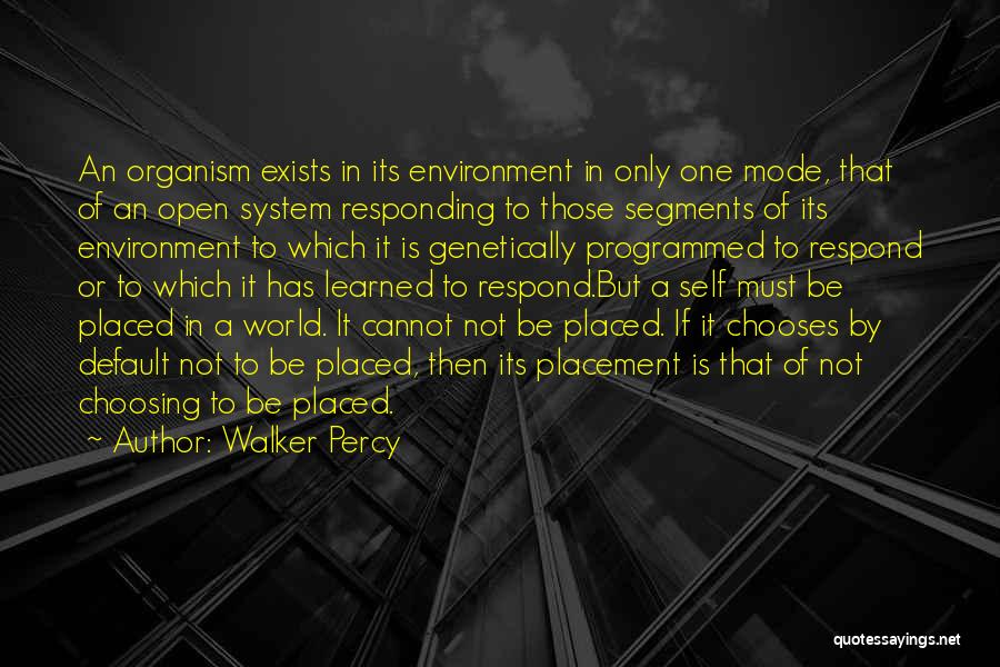 Walker Percy Quotes: An Organism Exists In Its Environment In Only One Mode, That Of An Open System Responding To Those Segments Of