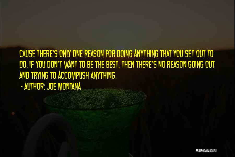 Joe Montana Quotes: Cause There's Only One Reason For Doing Anything That You Set Out To Do. If You Don't Want To Be