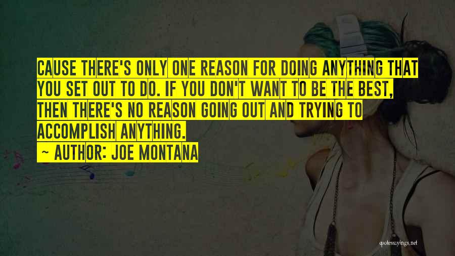 Joe Montana Quotes: Cause There's Only One Reason For Doing Anything That You Set Out To Do. If You Don't Want To Be