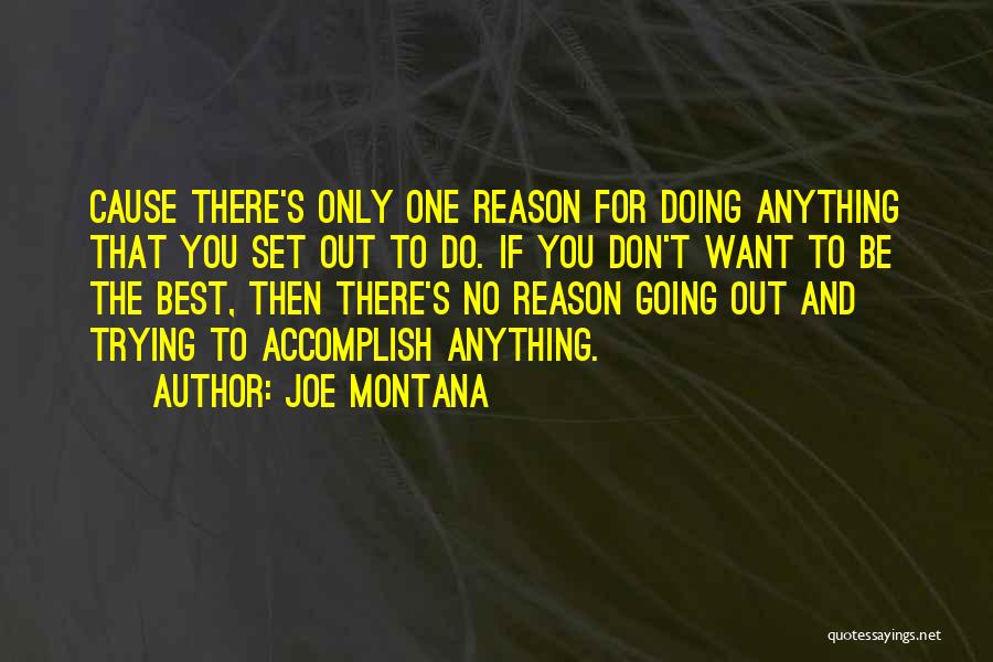 Joe Montana Quotes: Cause There's Only One Reason For Doing Anything That You Set Out To Do. If You Don't Want To Be