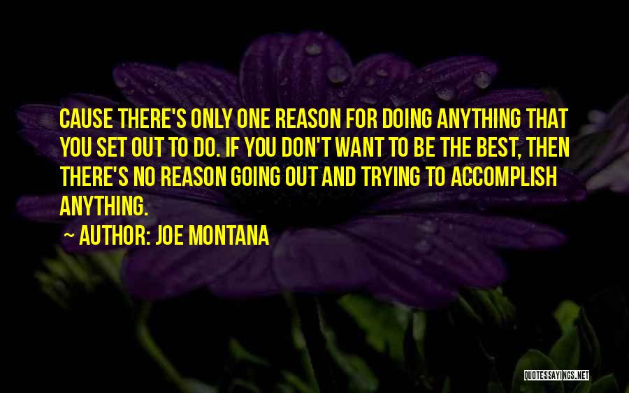Joe Montana Quotes: Cause There's Only One Reason For Doing Anything That You Set Out To Do. If You Don't Want To Be