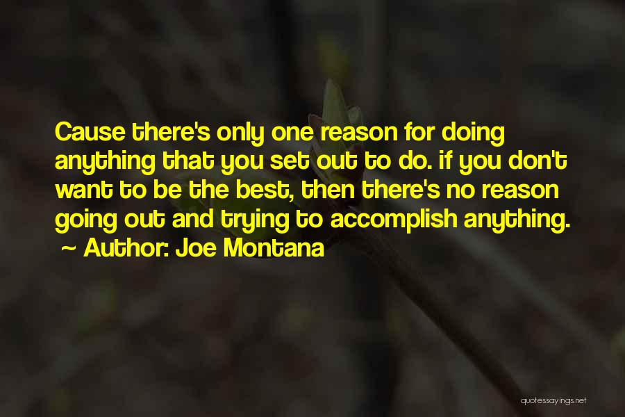 Joe Montana Quotes: Cause There's Only One Reason For Doing Anything That You Set Out To Do. If You Don't Want To Be