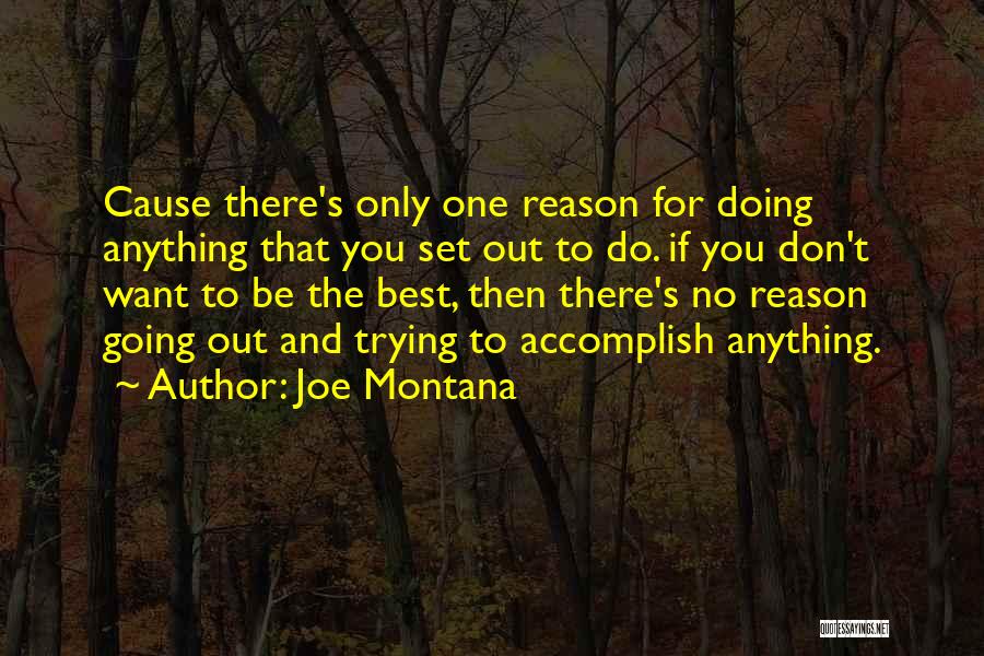 Joe Montana Quotes: Cause There's Only One Reason For Doing Anything That You Set Out To Do. If You Don't Want To Be