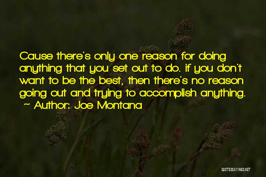 Joe Montana Quotes: Cause There's Only One Reason For Doing Anything That You Set Out To Do. If You Don't Want To Be