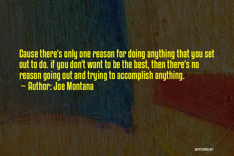 Joe Montana Quotes: Cause There's Only One Reason For Doing Anything That You Set Out To Do. If You Don't Want To Be