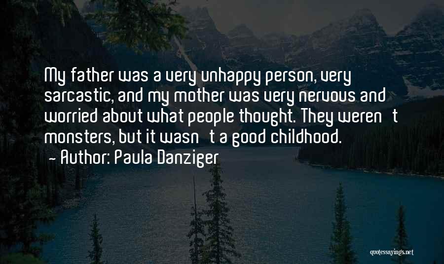 Paula Danziger Quotes: My Father Was A Very Unhappy Person, Very Sarcastic, And My Mother Was Very Nervous And Worried About What People