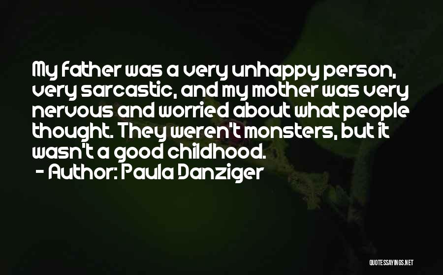 Paula Danziger Quotes: My Father Was A Very Unhappy Person, Very Sarcastic, And My Mother Was Very Nervous And Worried About What People