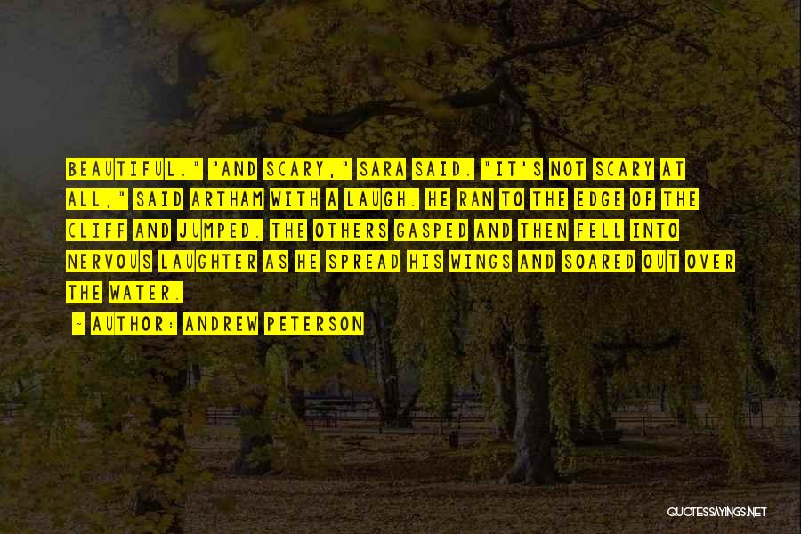 Andrew Peterson Quotes: Beautiful. And Scary, Sara Said. It's Not Scary At All, Said Artham With A Laugh. He Ran To The Edge