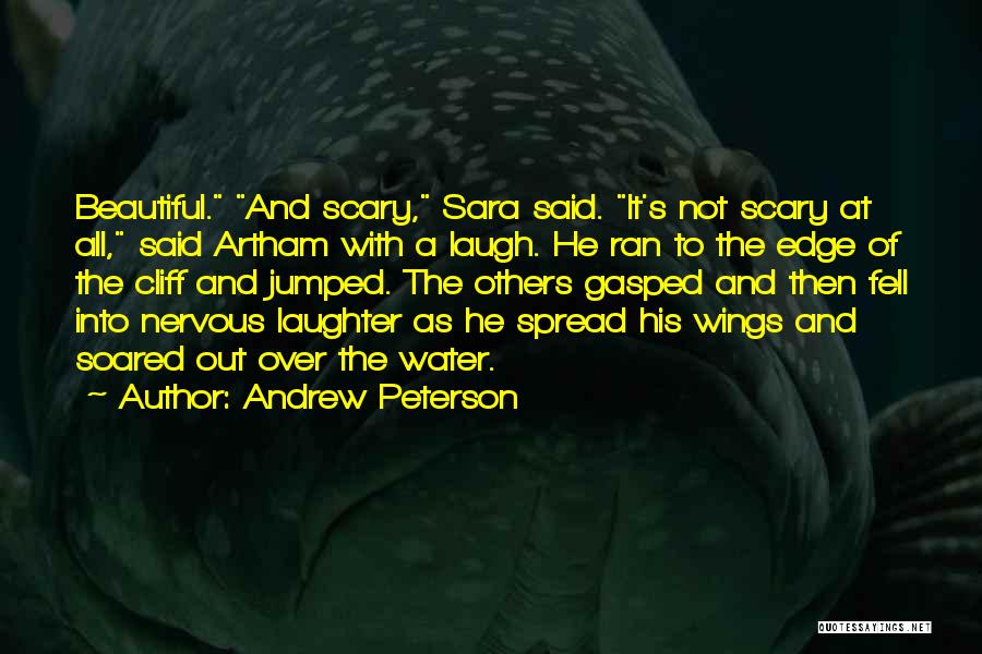 Andrew Peterson Quotes: Beautiful. And Scary, Sara Said. It's Not Scary At All, Said Artham With A Laugh. He Ran To The Edge