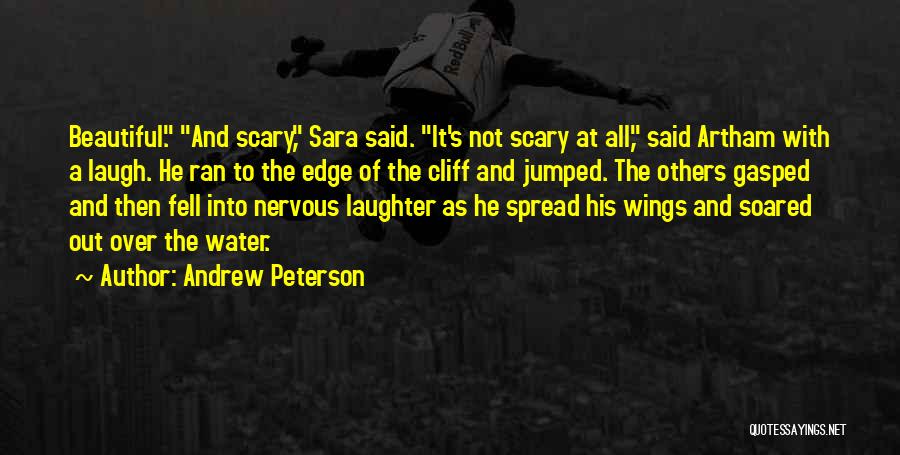 Andrew Peterson Quotes: Beautiful. And Scary, Sara Said. It's Not Scary At All, Said Artham With A Laugh. He Ran To The Edge