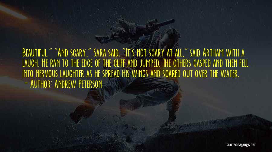 Andrew Peterson Quotes: Beautiful. And Scary, Sara Said. It's Not Scary At All, Said Artham With A Laugh. He Ran To The Edge