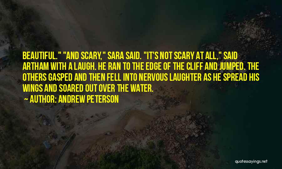 Andrew Peterson Quotes: Beautiful. And Scary, Sara Said. It's Not Scary At All, Said Artham With A Laugh. He Ran To The Edge
