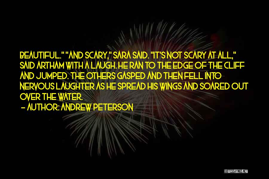 Andrew Peterson Quotes: Beautiful. And Scary, Sara Said. It's Not Scary At All, Said Artham With A Laugh. He Ran To The Edge