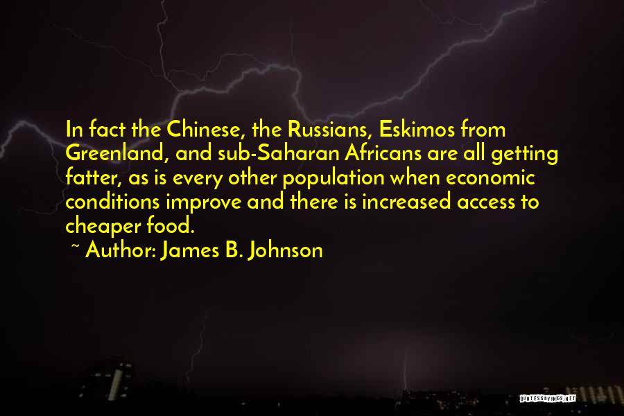 James B. Johnson Quotes: In Fact The Chinese, The Russians, Eskimos From Greenland, And Sub-saharan Africans Are All Getting Fatter, As Is Every Other