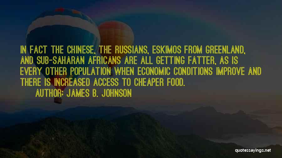 James B. Johnson Quotes: In Fact The Chinese, The Russians, Eskimos From Greenland, And Sub-saharan Africans Are All Getting Fatter, As Is Every Other