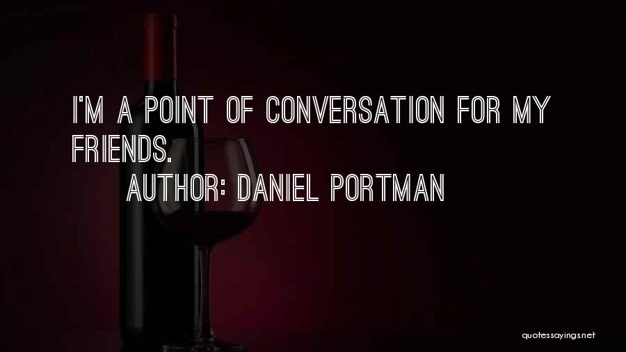 Daniel Portman Quotes: I'm A Point Of Conversation For My Friends.