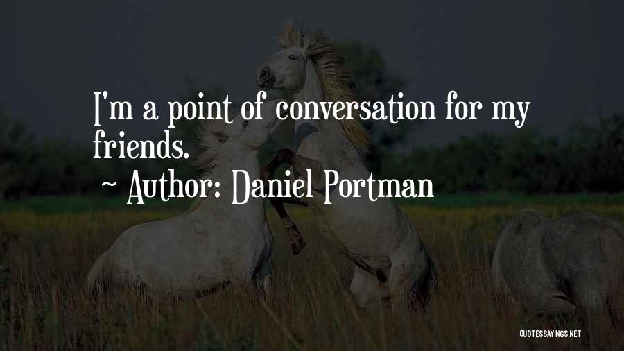 Daniel Portman Quotes: I'm A Point Of Conversation For My Friends.