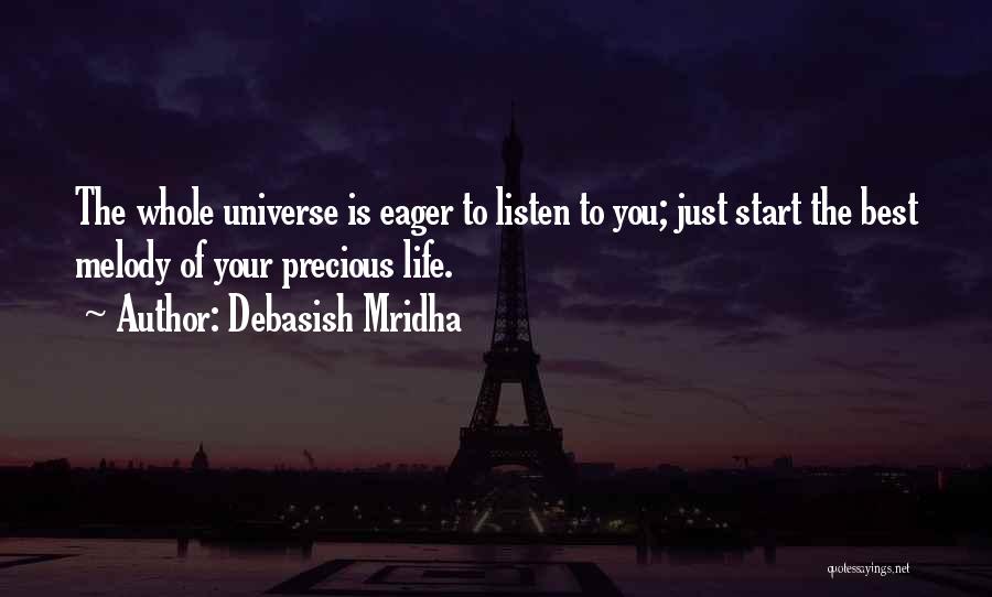 Debasish Mridha Quotes: The Whole Universe Is Eager To Listen To You; Just Start The Best Melody Of Your Precious Life.