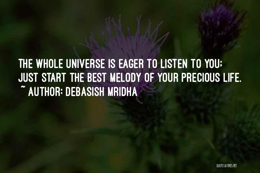 Debasish Mridha Quotes: The Whole Universe Is Eager To Listen To You; Just Start The Best Melody Of Your Precious Life.