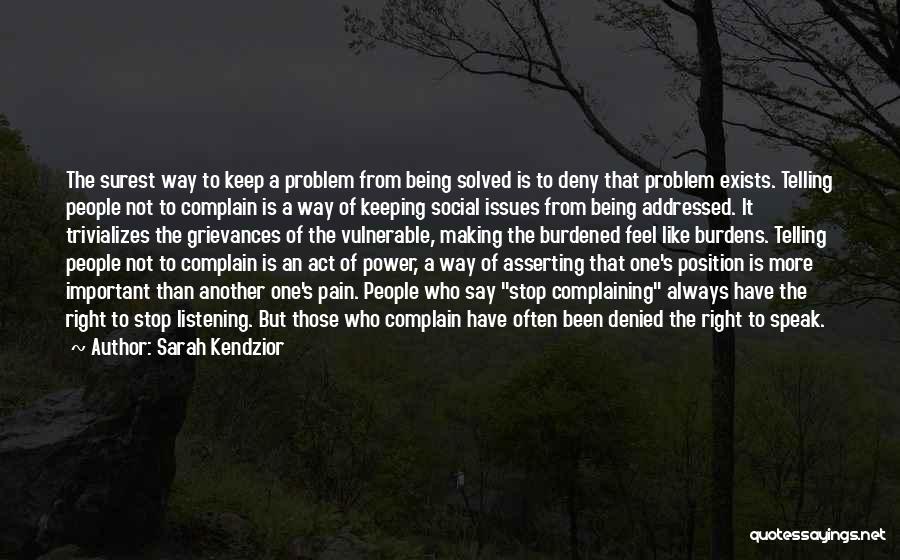 Sarah Kendzior Quotes: The Surest Way To Keep A Problem From Being Solved Is To Deny That Problem Exists. Telling People Not To