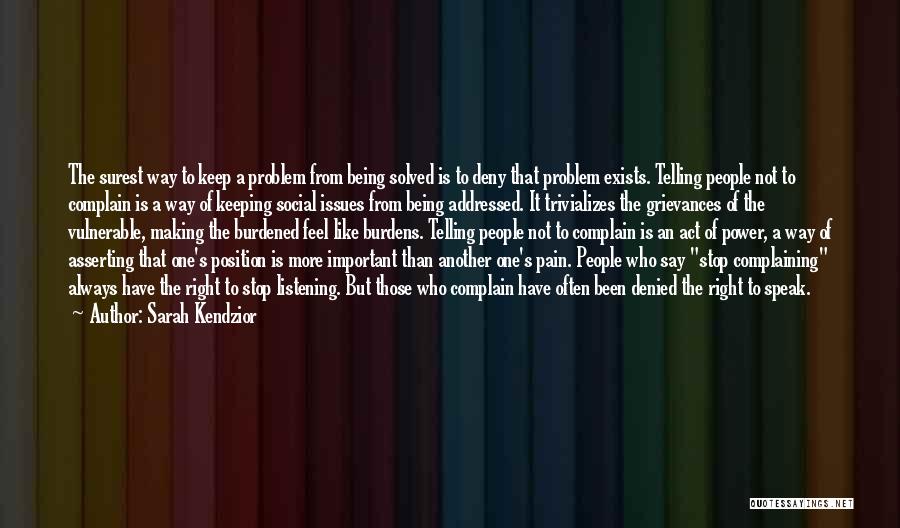 Sarah Kendzior Quotes: The Surest Way To Keep A Problem From Being Solved Is To Deny That Problem Exists. Telling People Not To