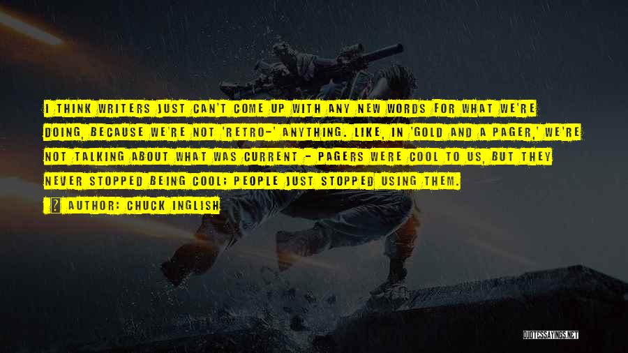 Chuck Inglish Quotes: I Think Writers Just Can't Come Up With Any New Words For What We're Doing, Because We're Not 'retro-' Anything.