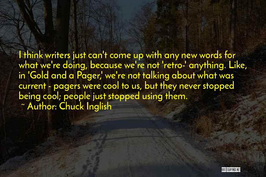 Chuck Inglish Quotes: I Think Writers Just Can't Come Up With Any New Words For What We're Doing, Because We're Not 'retro-' Anything.