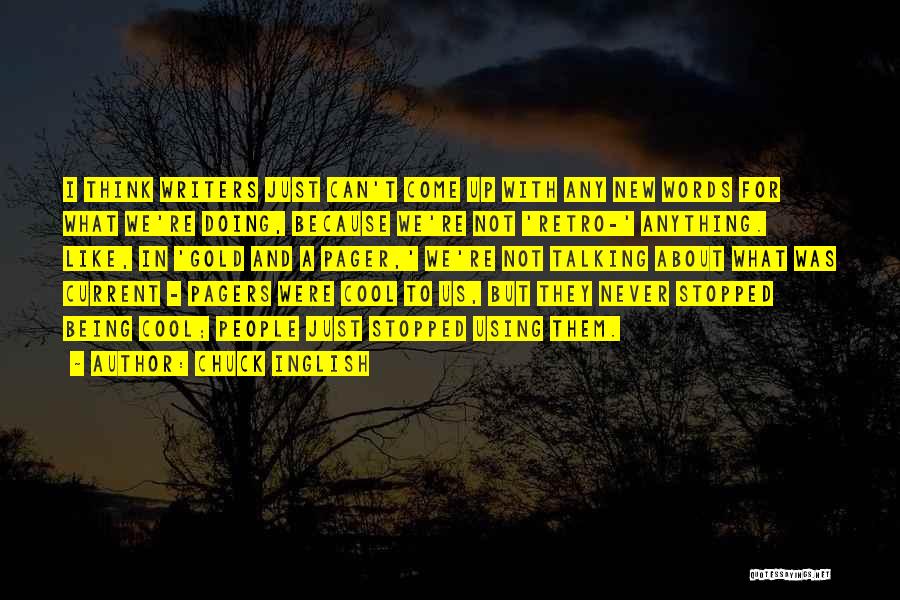 Chuck Inglish Quotes: I Think Writers Just Can't Come Up With Any New Words For What We're Doing, Because We're Not 'retro-' Anything.