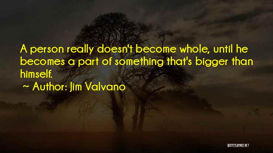 Jim Valvano Quotes: A Person Really Doesn't Become Whole, Until He Becomes A Part Of Something That's Bigger Than Himself.