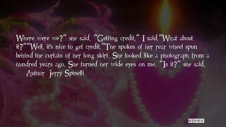 Jerry Spinelli Quotes: Where Were We? She Said. Getting Credit, I Said.what About It?well, It's Nice To Get Credit.the Spokes Of Her Rear