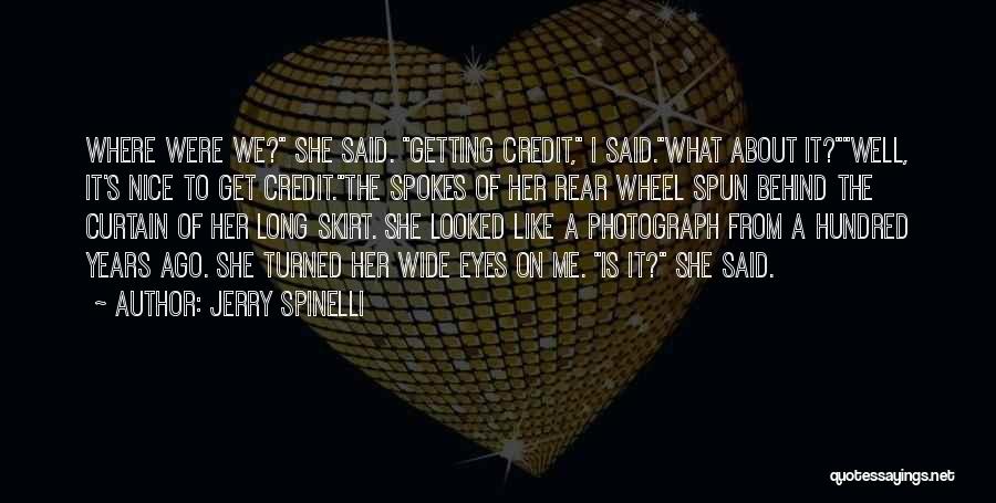 Jerry Spinelli Quotes: Where Were We? She Said. Getting Credit, I Said.what About It?well, It's Nice To Get Credit.the Spokes Of Her Rear