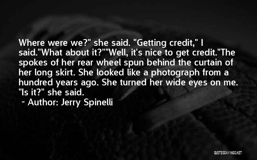 Jerry Spinelli Quotes: Where Were We? She Said. Getting Credit, I Said.what About It?well, It's Nice To Get Credit.the Spokes Of Her Rear