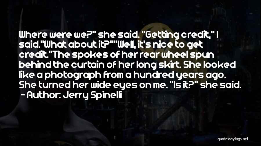 Jerry Spinelli Quotes: Where Were We? She Said. Getting Credit, I Said.what About It?well, It's Nice To Get Credit.the Spokes Of Her Rear