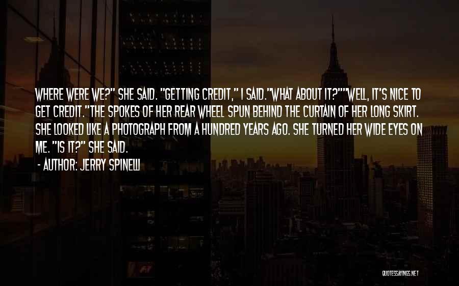 Jerry Spinelli Quotes: Where Were We? She Said. Getting Credit, I Said.what About It?well, It's Nice To Get Credit.the Spokes Of Her Rear