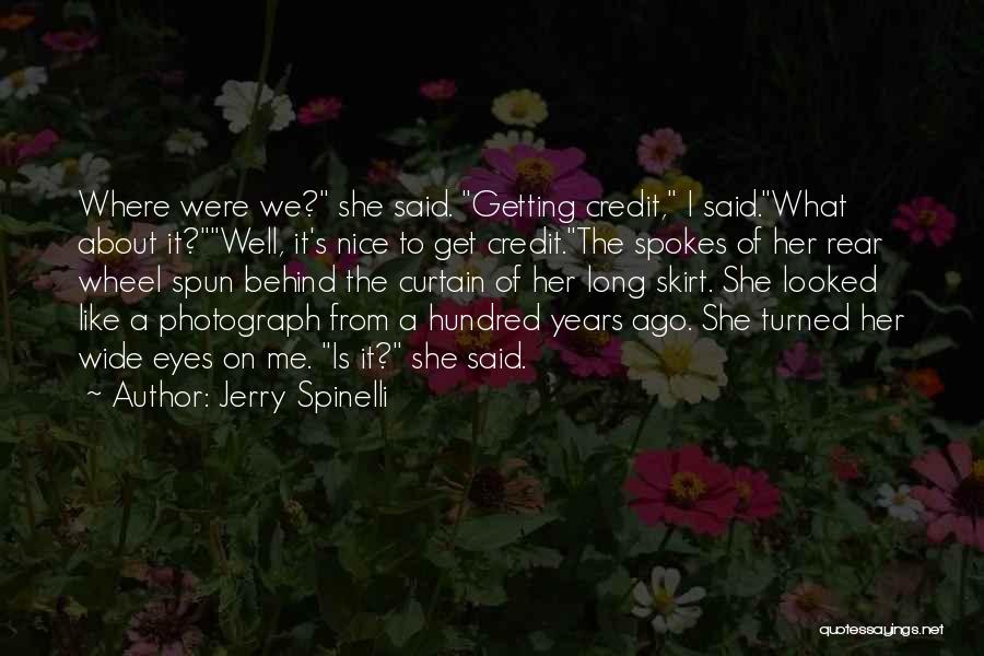 Jerry Spinelli Quotes: Where Were We? She Said. Getting Credit, I Said.what About It?well, It's Nice To Get Credit.the Spokes Of Her Rear