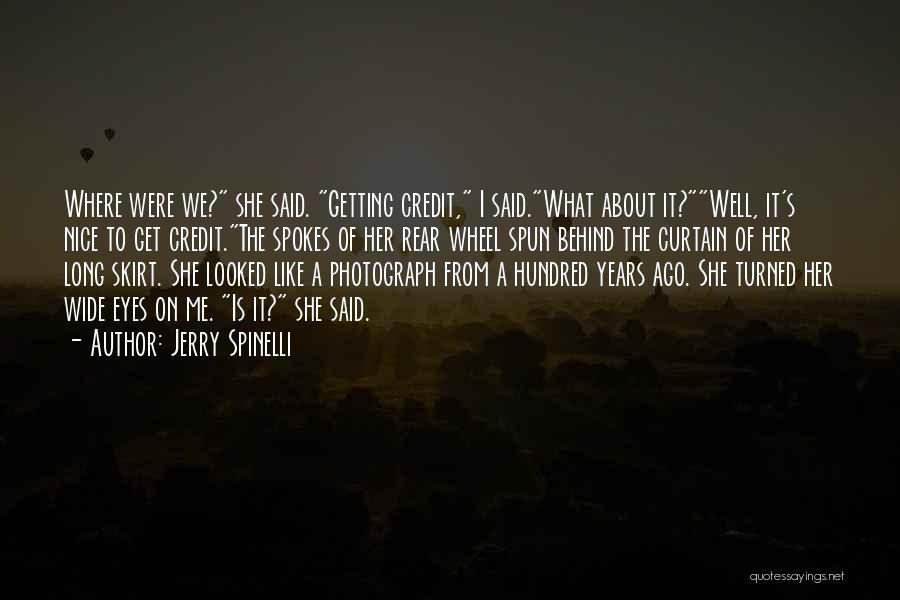 Jerry Spinelli Quotes: Where Were We? She Said. Getting Credit, I Said.what About It?well, It's Nice To Get Credit.the Spokes Of Her Rear