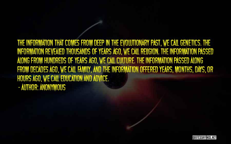 Anonymous Quotes: The Information That Comes From Deep In The Evolutionary Past, We Call Genetics. The Information Revealed Thousands Of Years Ago,