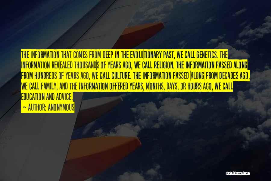 Anonymous Quotes: The Information That Comes From Deep In The Evolutionary Past, We Call Genetics. The Information Revealed Thousands Of Years Ago,