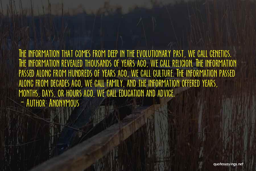 Anonymous Quotes: The Information That Comes From Deep In The Evolutionary Past, We Call Genetics. The Information Revealed Thousands Of Years Ago,