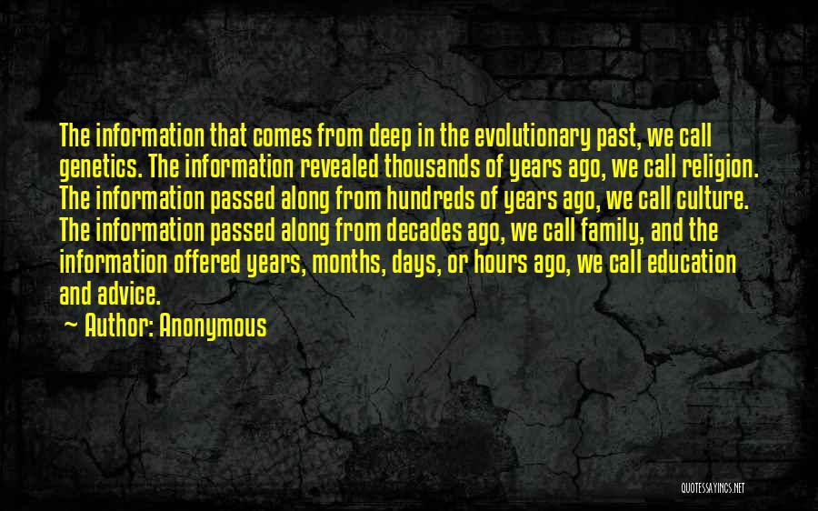 Anonymous Quotes: The Information That Comes From Deep In The Evolutionary Past, We Call Genetics. The Information Revealed Thousands Of Years Ago,