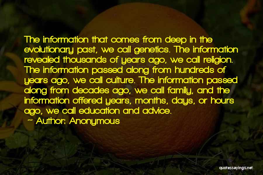 Anonymous Quotes: The Information That Comes From Deep In The Evolutionary Past, We Call Genetics. The Information Revealed Thousands Of Years Ago,