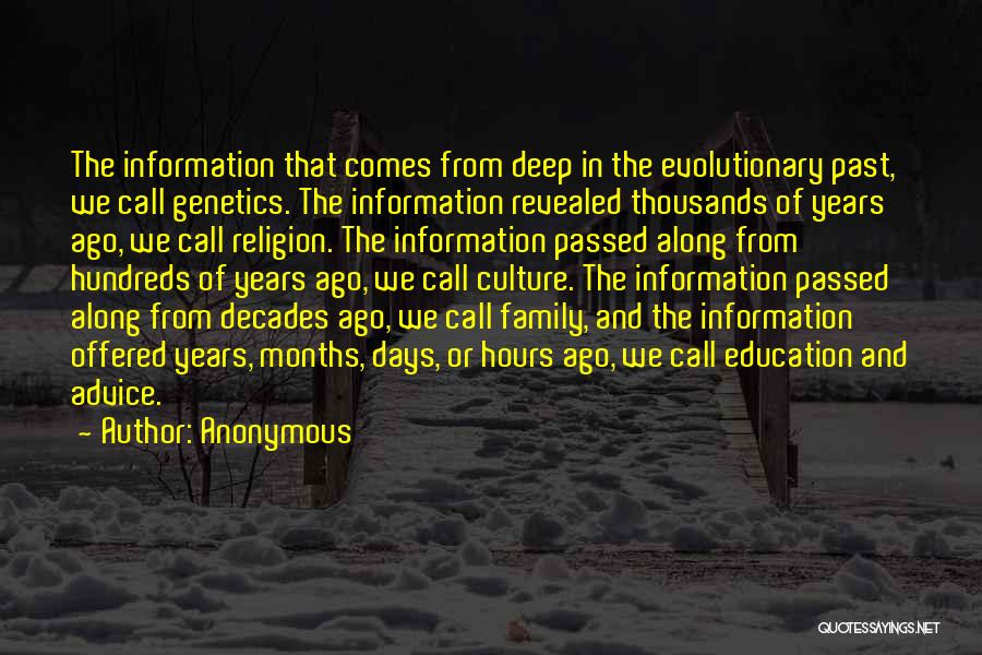 Anonymous Quotes: The Information That Comes From Deep In The Evolutionary Past, We Call Genetics. The Information Revealed Thousands Of Years Ago,