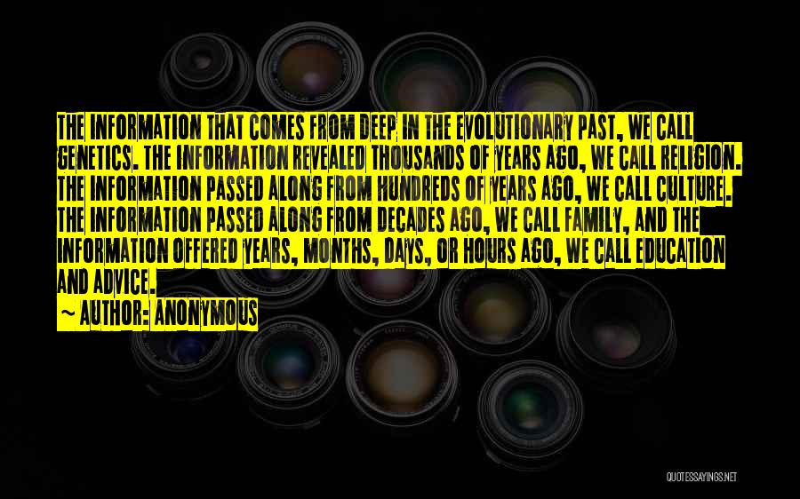 Anonymous Quotes: The Information That Comes From Deep In The Evolutionary Past, We Call Genetics. The Information Revealed Thousands Of Years Ago,