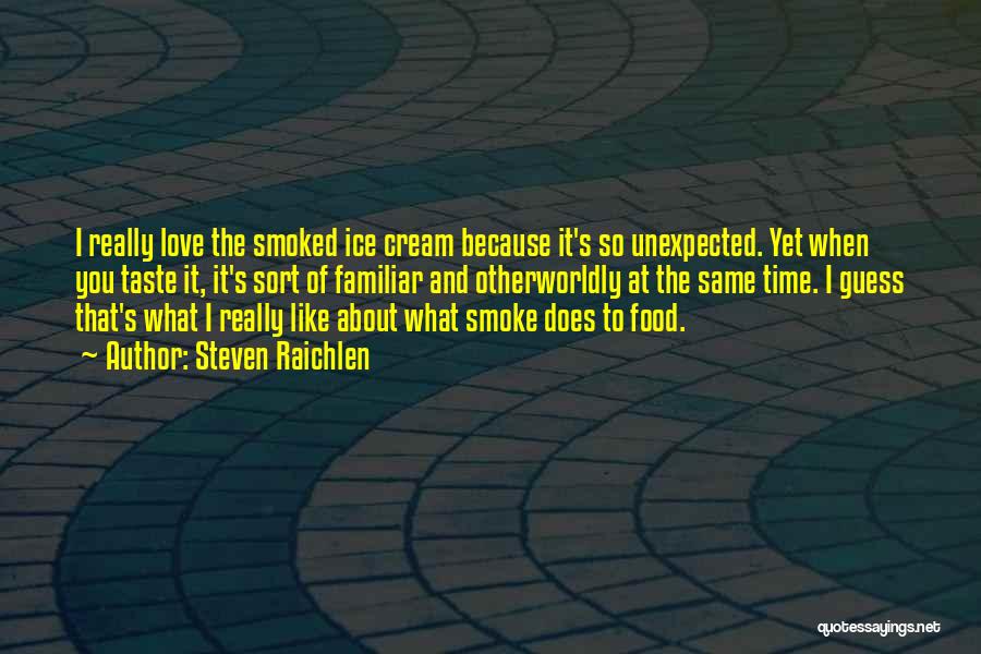 Steven Raichlen Quotes: I Really Love The Smoked Ice Cream Because It's So Unexpected. Yet When You Taste It, It's Sort Of Familiar