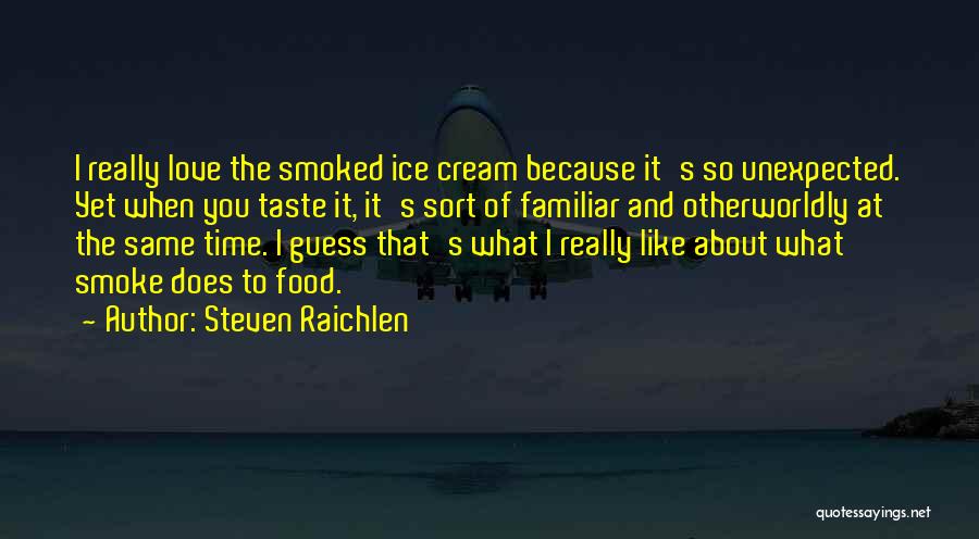Steven Raichlen Quotes: I Really Love The Smoked Ice Cream Because It's So Unexpected. Yet When You Taste It, It's Sort Of Familiar