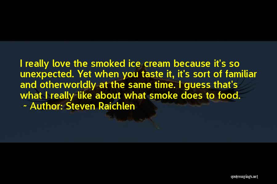 Steven Raichlen Quotes: I Really Love The Smoked Ice Cream Because It's So Unexpected. Yet When You Taste It, It's Sort Of Familiar