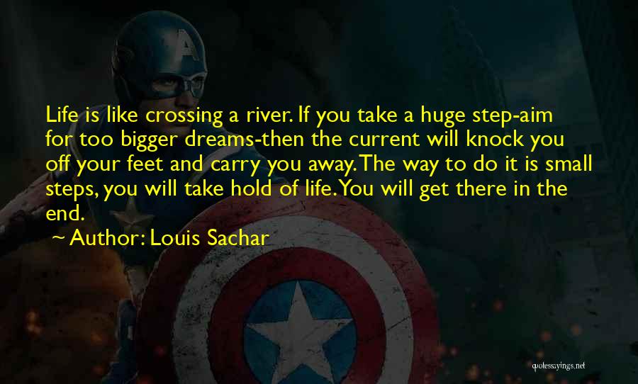 Louis Sachar Quotes: Life Is Like Crossing A River. If You Take A Huge Step-aim For Too Bigger Dreams-then The Current Will Knock